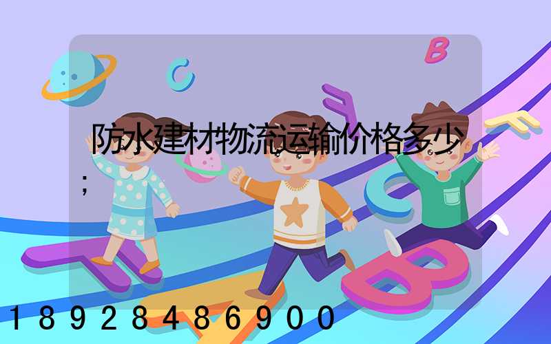 防水建材物流运输价格多少