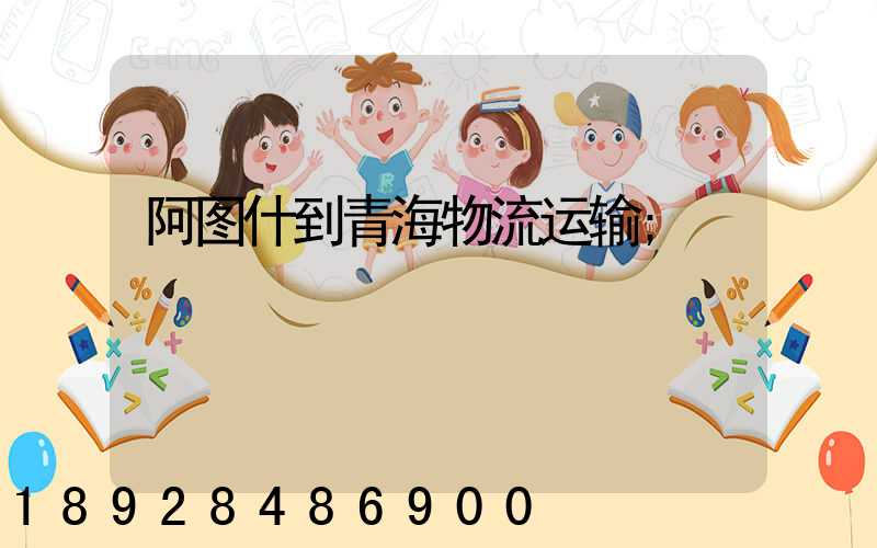 阿图什到青海物流运输