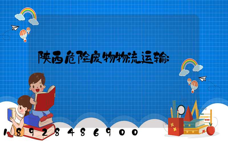 陕西危险废物物流运输