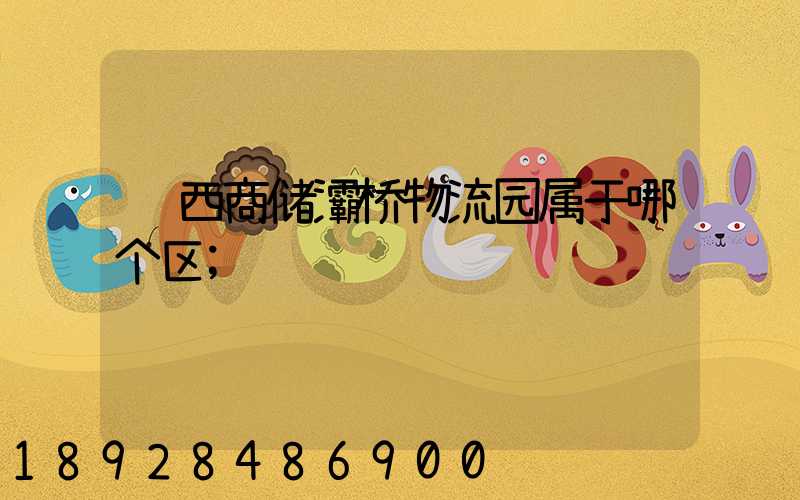 陕西商储灞桥物流园属于哪个区