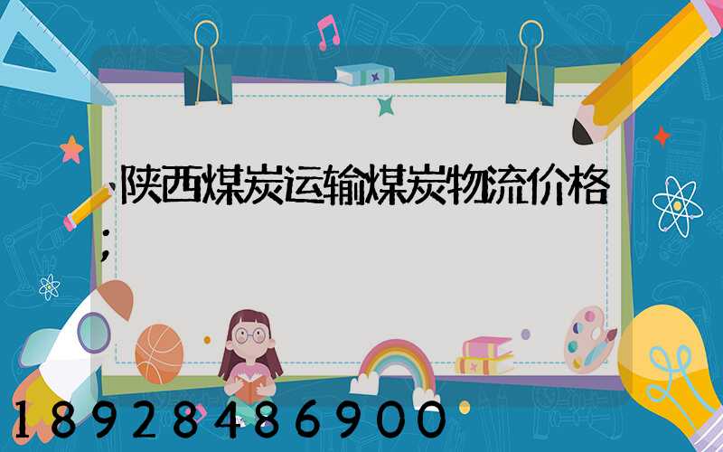 陕西煤炭运输煤炭物流价格