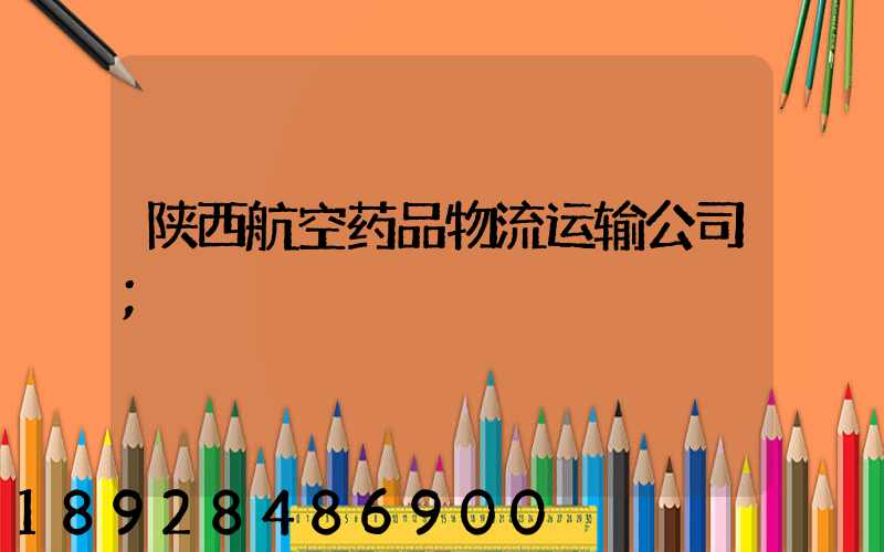 陕西航空药品物流运输公司