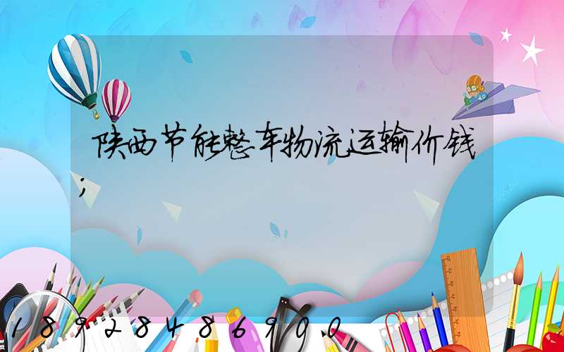 陕西节能整车物流运输价钱