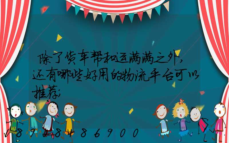 除了货车帮和运满满之外,还有哪些好用的物流平台可以推荐