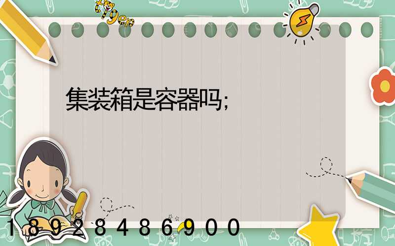 集装箱是容器吗
