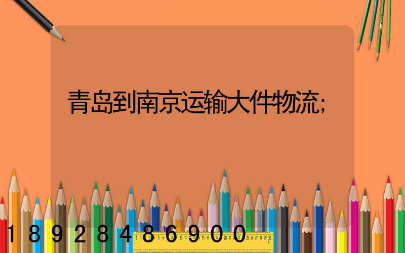青岛到南京运输大件物流