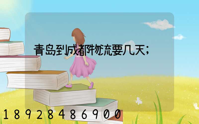 青岛到成都物流要几天