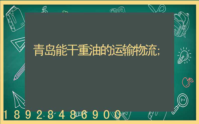 青岛能干重油的运输物流