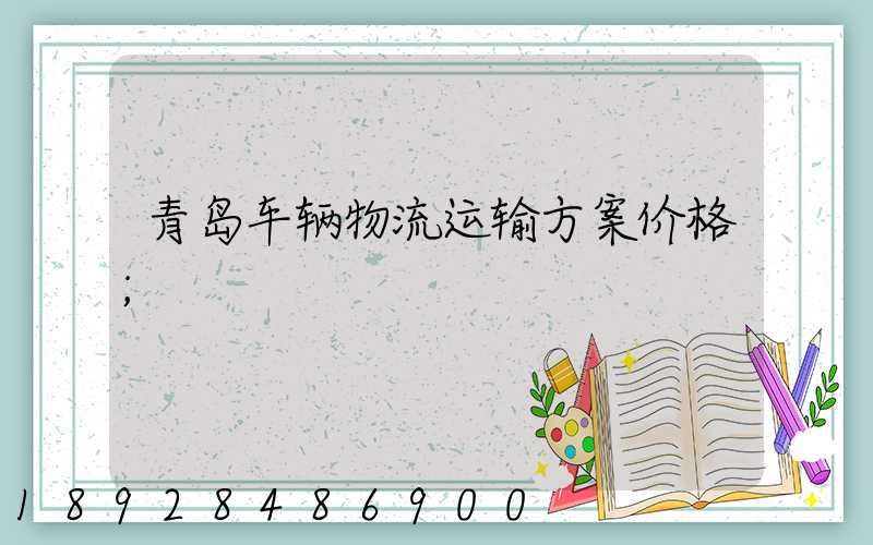 青岛车辆物流运输方案价格