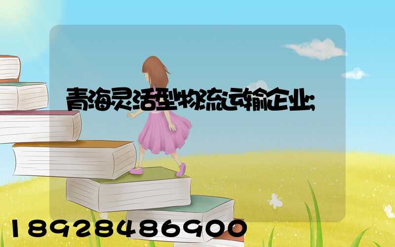 青海灵活型物流运输企业