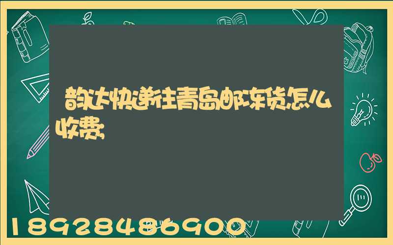 韵达快递往青岛邮冻货怎么收费