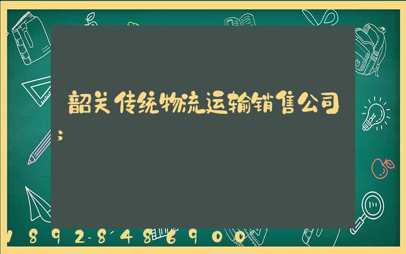 韶关传统物流运输销售公司