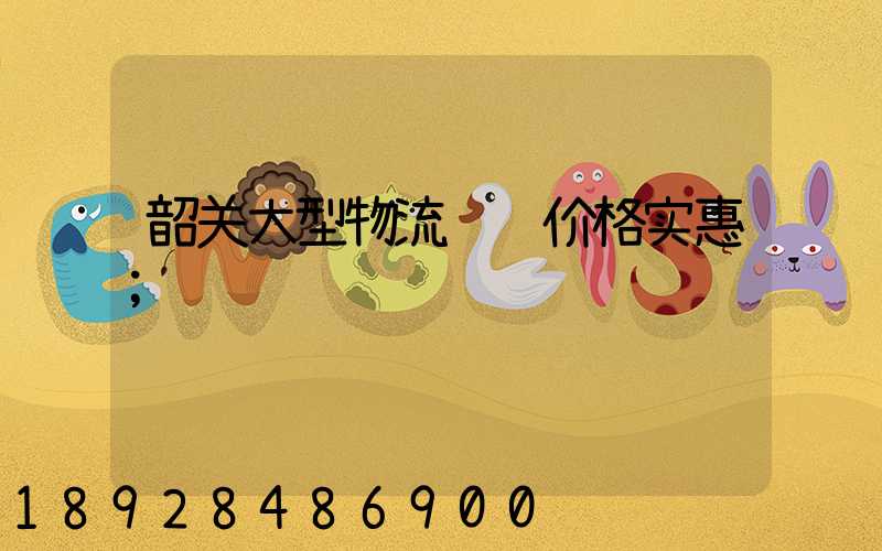韶关大型物流运输价格实惠