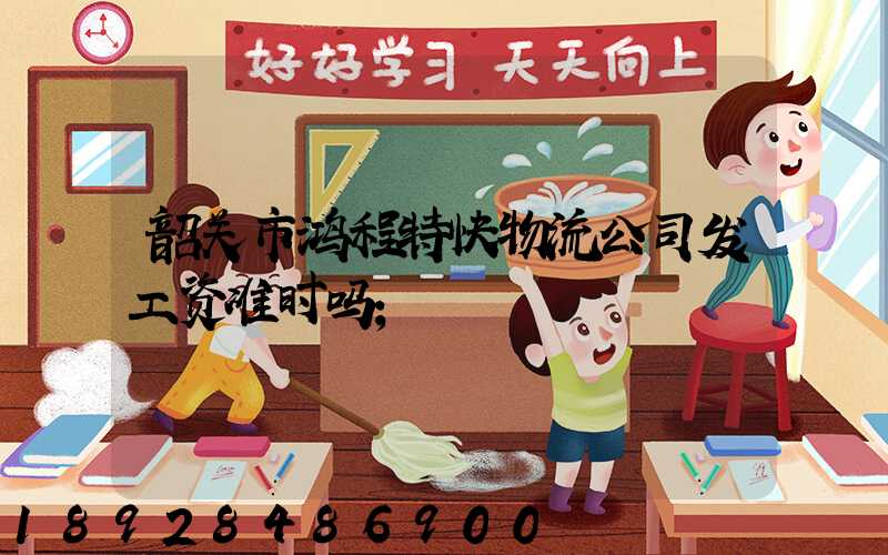 韶关市鸿程特快物流公司发工资准时吗