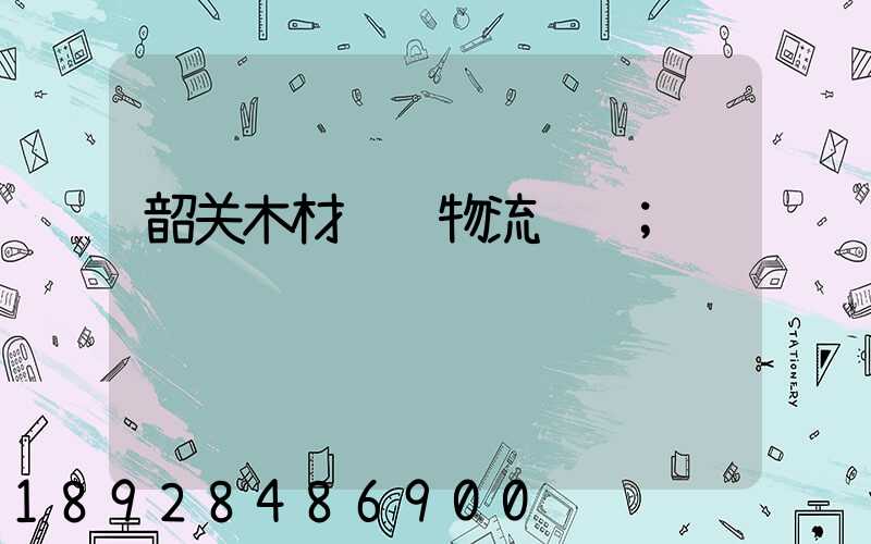 韶关木材运输物流运费