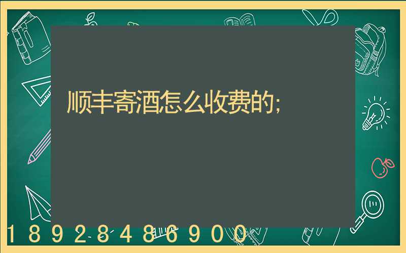 顺丰寄酒怎么收费的