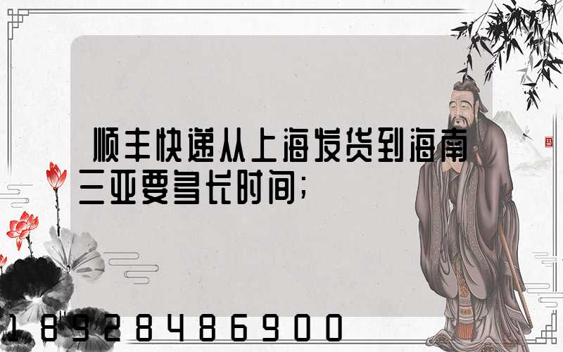 顺丰快递从上海发货到海南三亚要多长时间