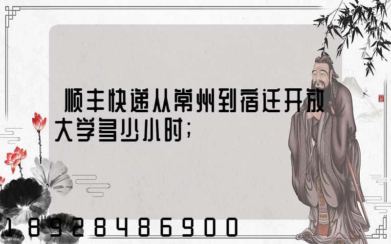 顺丰快递从常州到宿迁开放大学多少小时