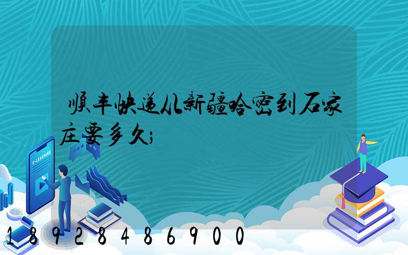 顺丰快递从新疆哈密到石家庄要多久