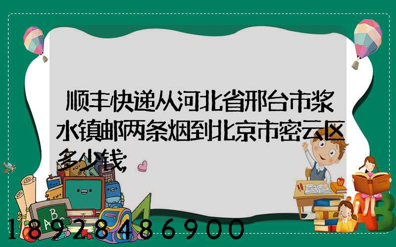 顺丰快递从河北省邢台市浆水镇邮两条烟到北京市密云区多少钱