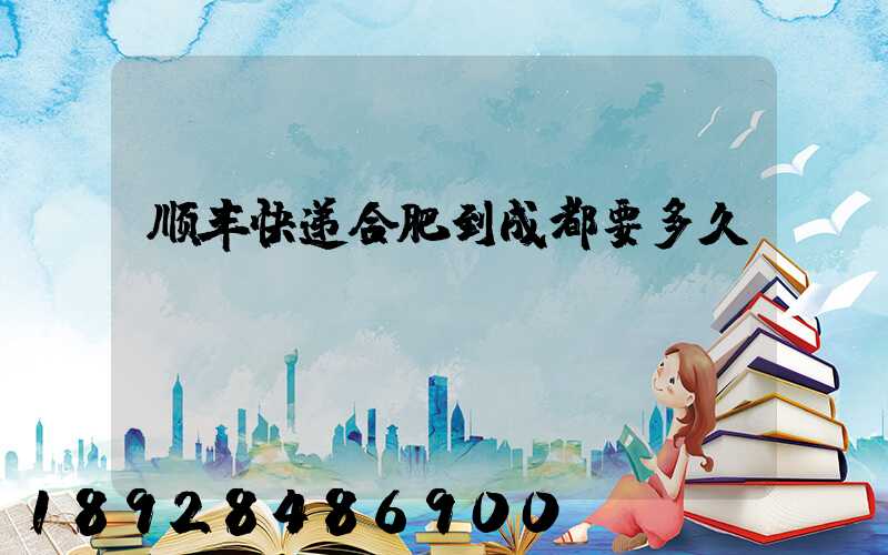 顺丰快递合肥到成都要多久
