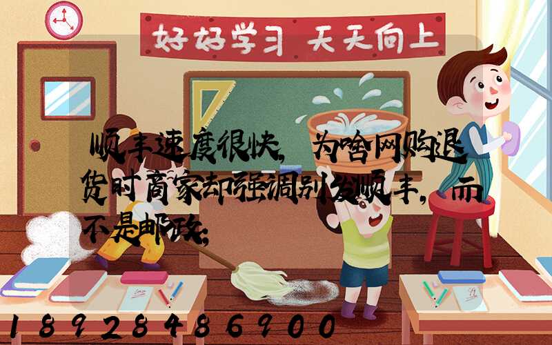 顺丰速度很快,为啥网购退货时商家却强调别发顺丰,而不是邮政