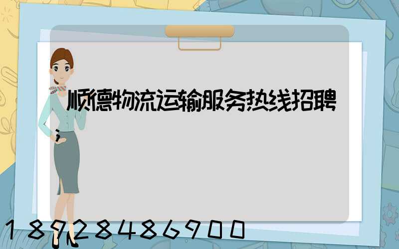 顺德物流运输服务热线招聘