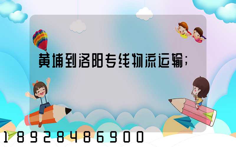 黄埔到洛阳专线物流运输