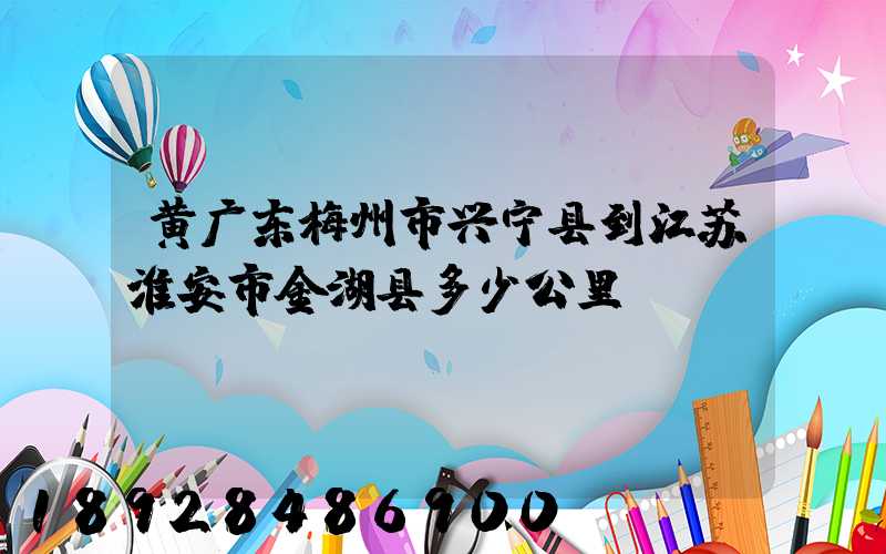 黄广东梅州市兴宁县到江苏淮安市金湖县多少公里
