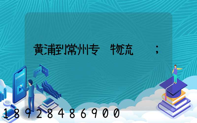 黄浦到常州专线物流运输