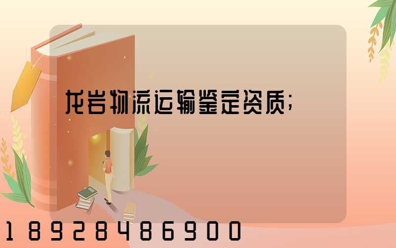 龙岩物流运输鉴定资质