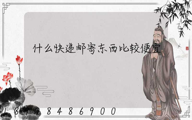 什么快递邮寄东西比较便宜