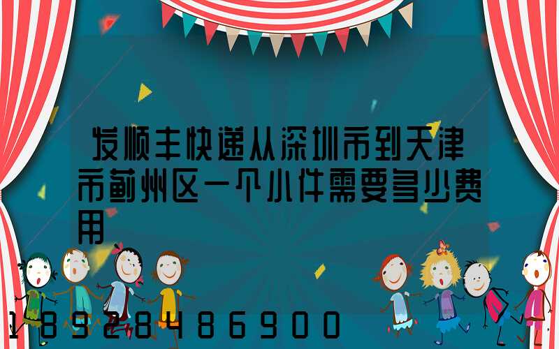 发顺丰快递从深圳市到天津市蓟州区一个小件需要多少费用