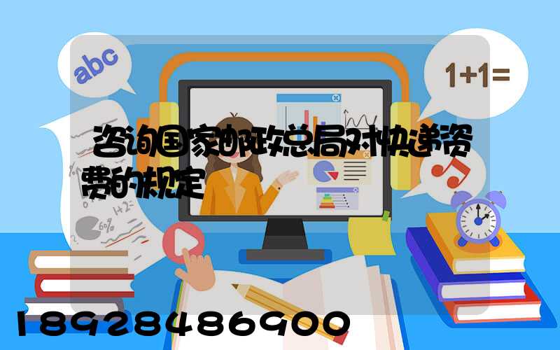咨询国家邮政总局对快递资费的规定