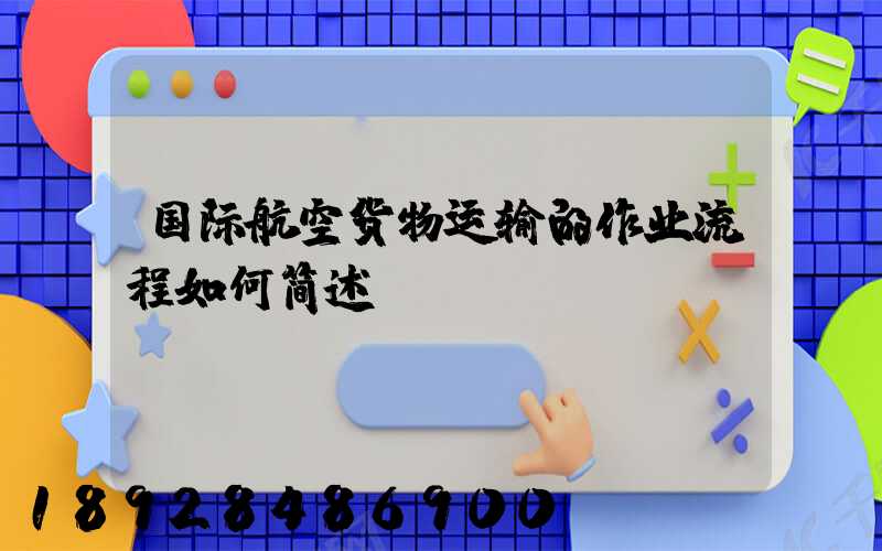 国际航空货物运输的作业流程如何简述