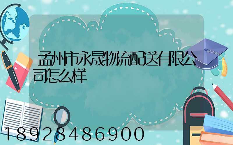 孟州市永晟物流配送有限公司怎么样