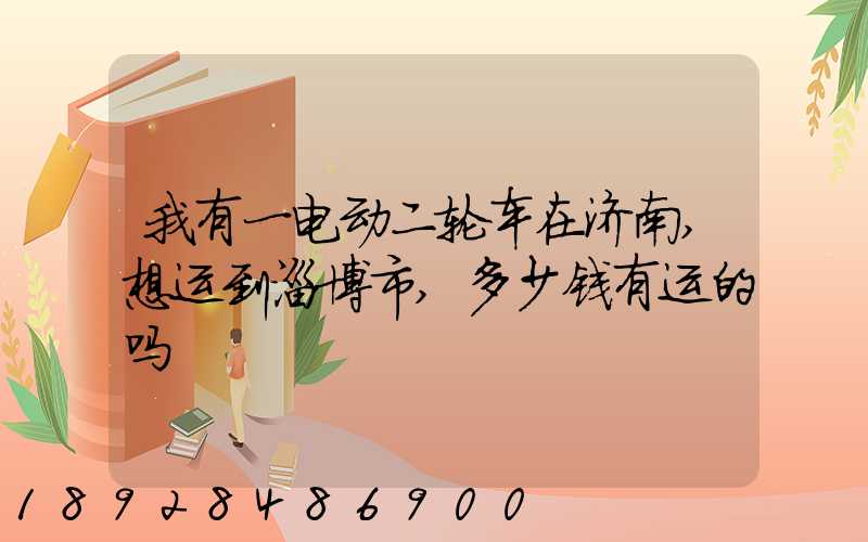 我有一电动二轮车在济南,想运到淄博市,多少钱有运的吗