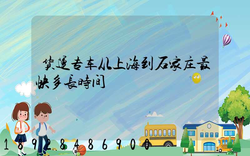 货运专车从上海到石家庄最快多长时间