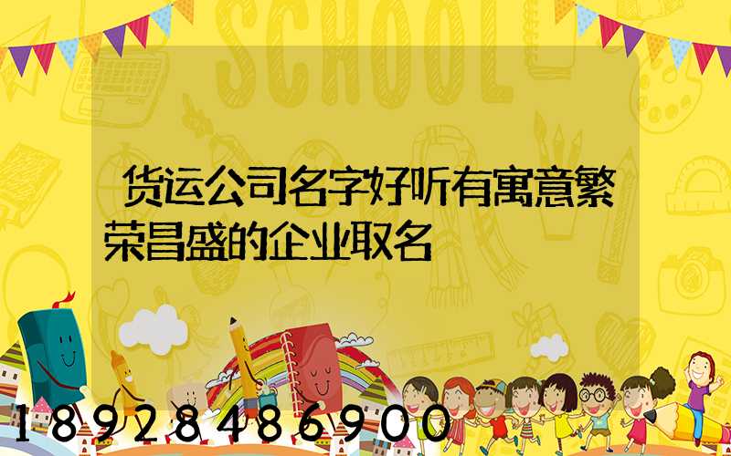 货运公司名字好听有寓意繁荣昌盛的企业取名
