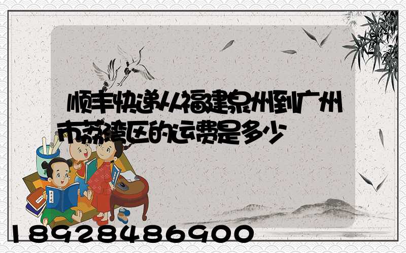 顺丰快递从福建泉州到广州市荔湾区的运费是多少